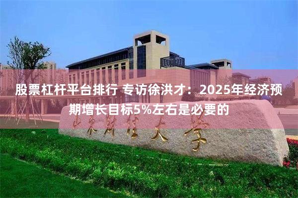 股票杠杆平台排行 专访徐洪才：2025年经济预期增长目标5%左右是必要的